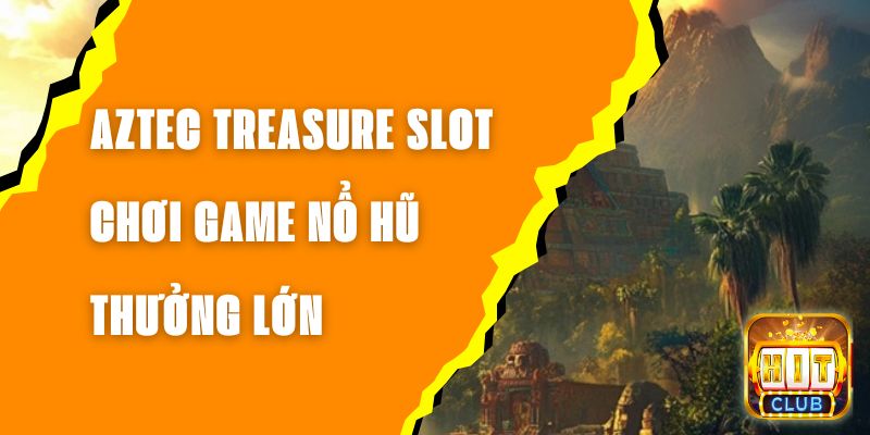 Aztec Treasure Slot - Chơi Game Nổ Hũ Thưởng Lớn