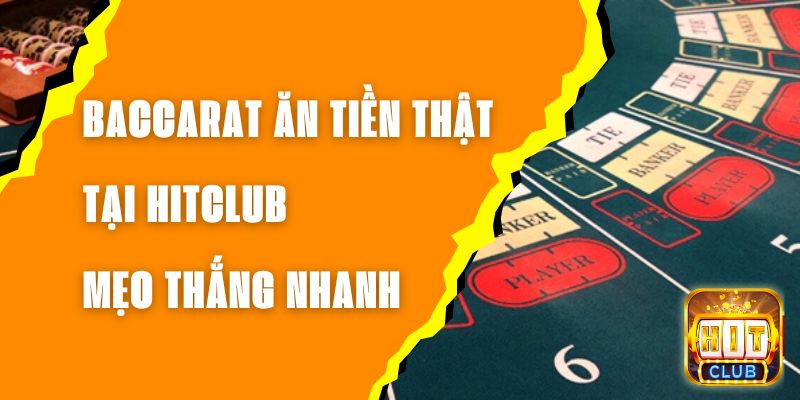 Baccarat Ăn Tiền Thật Tại Hitclub - Mẹo Thắng Nhanh